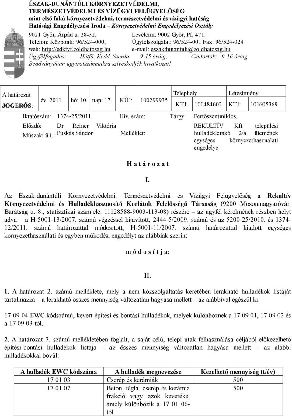 hu e-mail: eszakdunantuli@zoldhatosag.hu Ügyfélfogadás: Hétfő, Kedd, Szerda: 9-15 óráig, Csütörtök: 9-16 óráig Beadványában ügyiratszámunkra szíveskedjék hivatkozni! A határozat JOGERŐS: év: 2011.