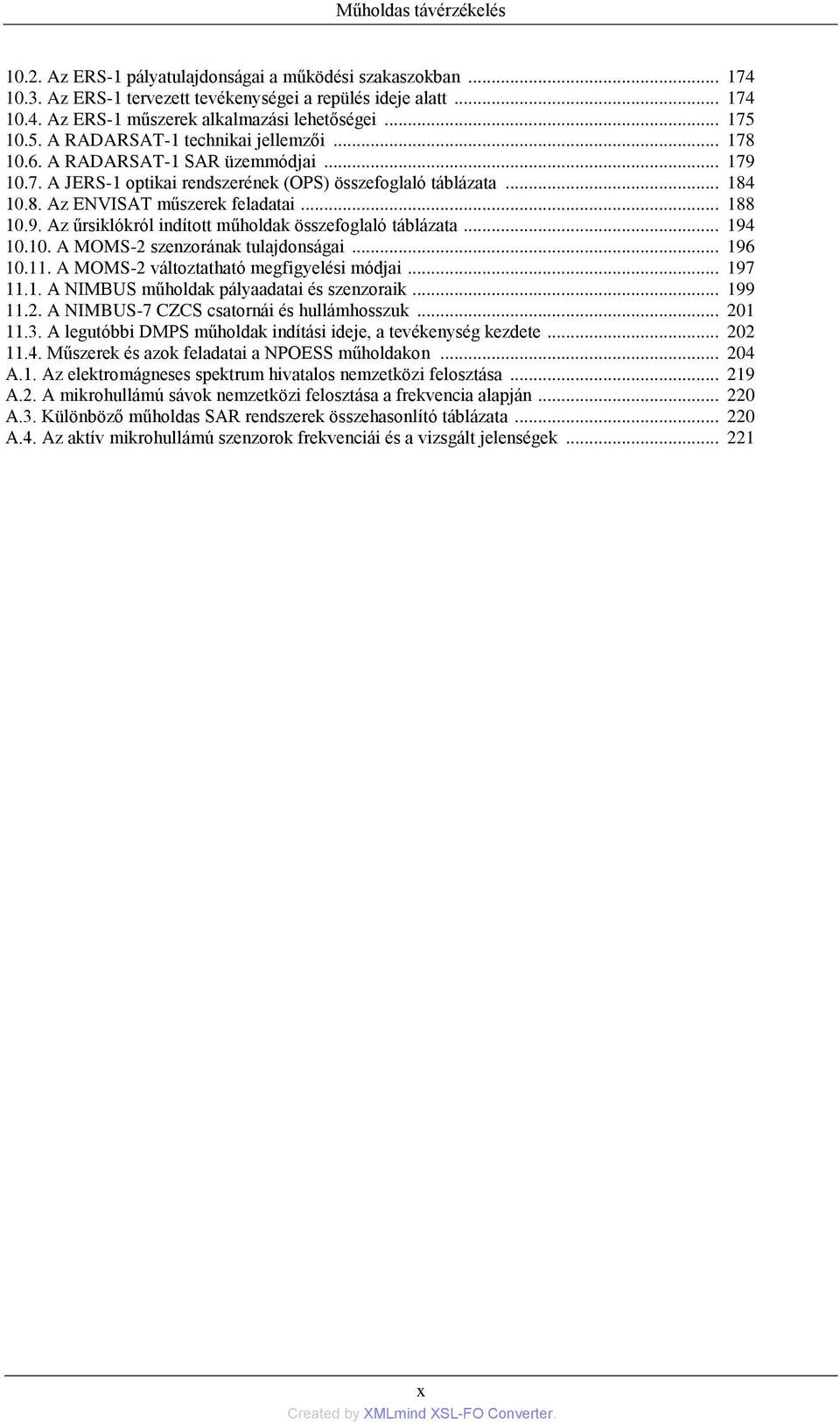 .. 188 10.9. Az űrsiklókról indított műholdak összefoglaló táblázata... 194 10.10. A MOMS-2 szenzorának tulajdonságai... 196 10.11. A MOMS-2 változtatható megfigyelési módjai... 197 11.1. A NIMBUS műholdak pályaadatai és szenzoraik.