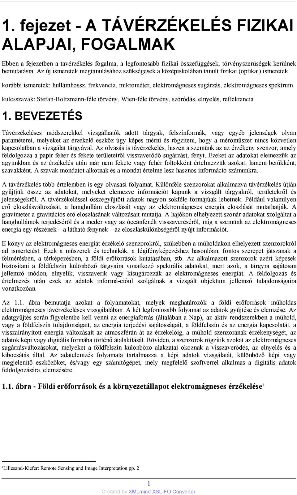 korábbi ismeretek: hullámhossz, frekvencia, mikrométer, elektromágneses sugárzás, elektromágneses spektrum kulcsszavak: Stefan-Boltzmann-féle törvény, Wien-féle törvény, szóródás, elnyelés,