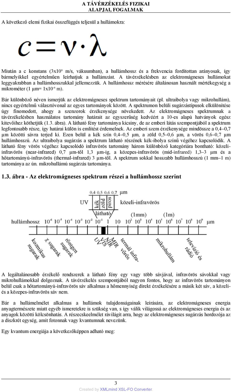 A hullámhossz mérésére általánosan használt mértékegység a mikrométer (1 µm= 1x10-6 m). Bár különböző néven ismerjük az elektromágneses spektrum tartományait (pl.