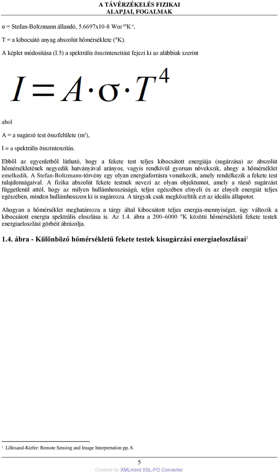 Ebből az egyenletből látható, hogy a fekete test teljes kibocsátott energiája (sugárzása) az abszolút hőmérsékletének negyedik hatványával arányos, vagyis rendkívül gyorsan növekszik, ahogy a