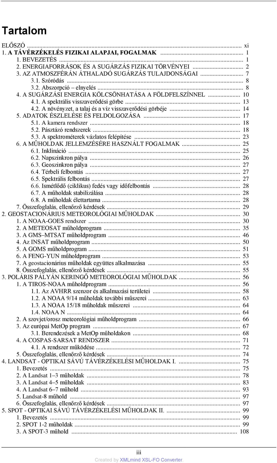 .. 14 5. ADATOK ÉSZLELÉSE ÉS FELDOLGOZÁSA... 17 5.1. A kamera rendszer... 18 5.2. Pásztázó rendszerek... 18 5.3. A spektrométerek vázlatos felépítése... 23 6.