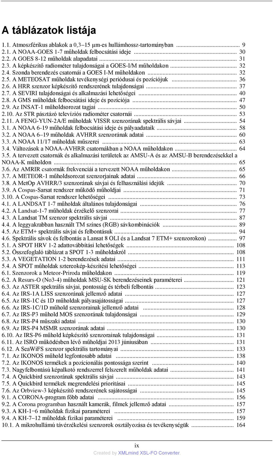 7. A SEVIRI tulajdonságai és alkalmazási lehetőségei... 40 2.8. A GMS műholdak felbocsátási ideje és pozíciója... 47 2.9. Az INSAT-1 műholdsorozat tagjai... 50 2.10.