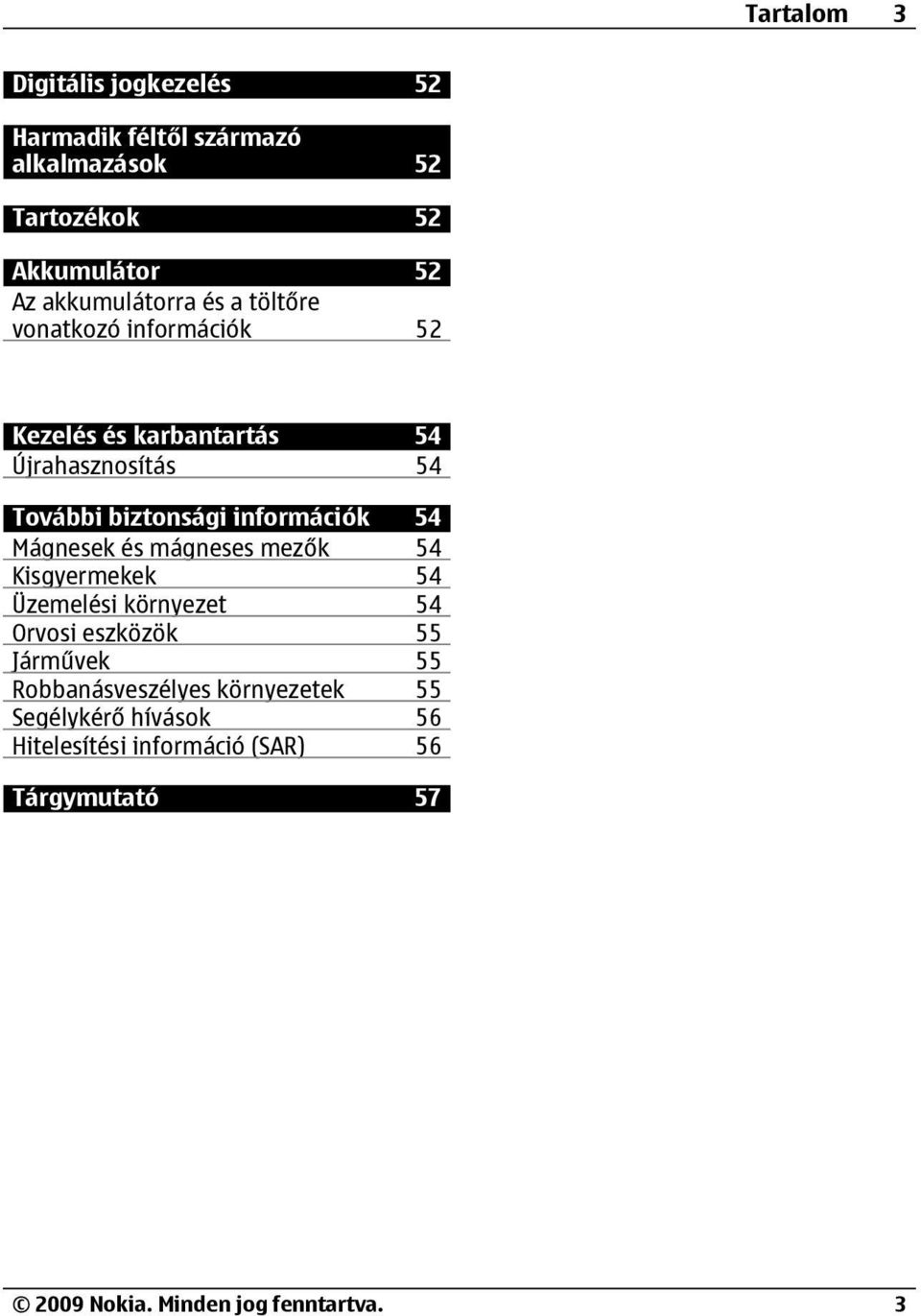 információk 54 Mágnesek és mágneses mezők 54 Kisgyermekek 54 Üzemelési környezet 54 Orvosi eszközök 55 Járművek 55