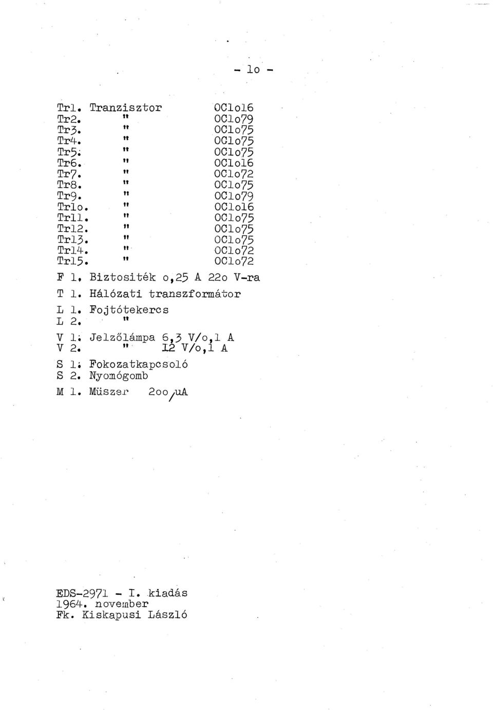 " 0Clo72 Trl5. " 0Clo72 F l, Biztositék o,25 A 22o V-ra T l. Hálózati transzformátor L l. Fojtótekercs tt L 2.