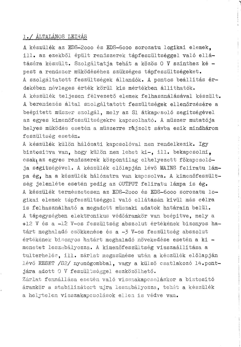 A pontos beállitás érdekében névleges érték körül kis mértékben állithatók. A készülék teljese~ félvezető elemek felhasználásával készült.