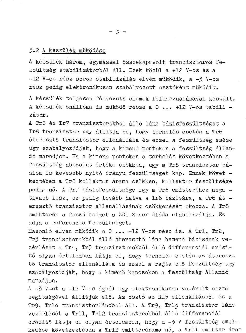 A készülék teljesen félvezető elemek felhasználásával készült. A készülék önállóan is müködő része a O +12 V-os tabili zá tor.