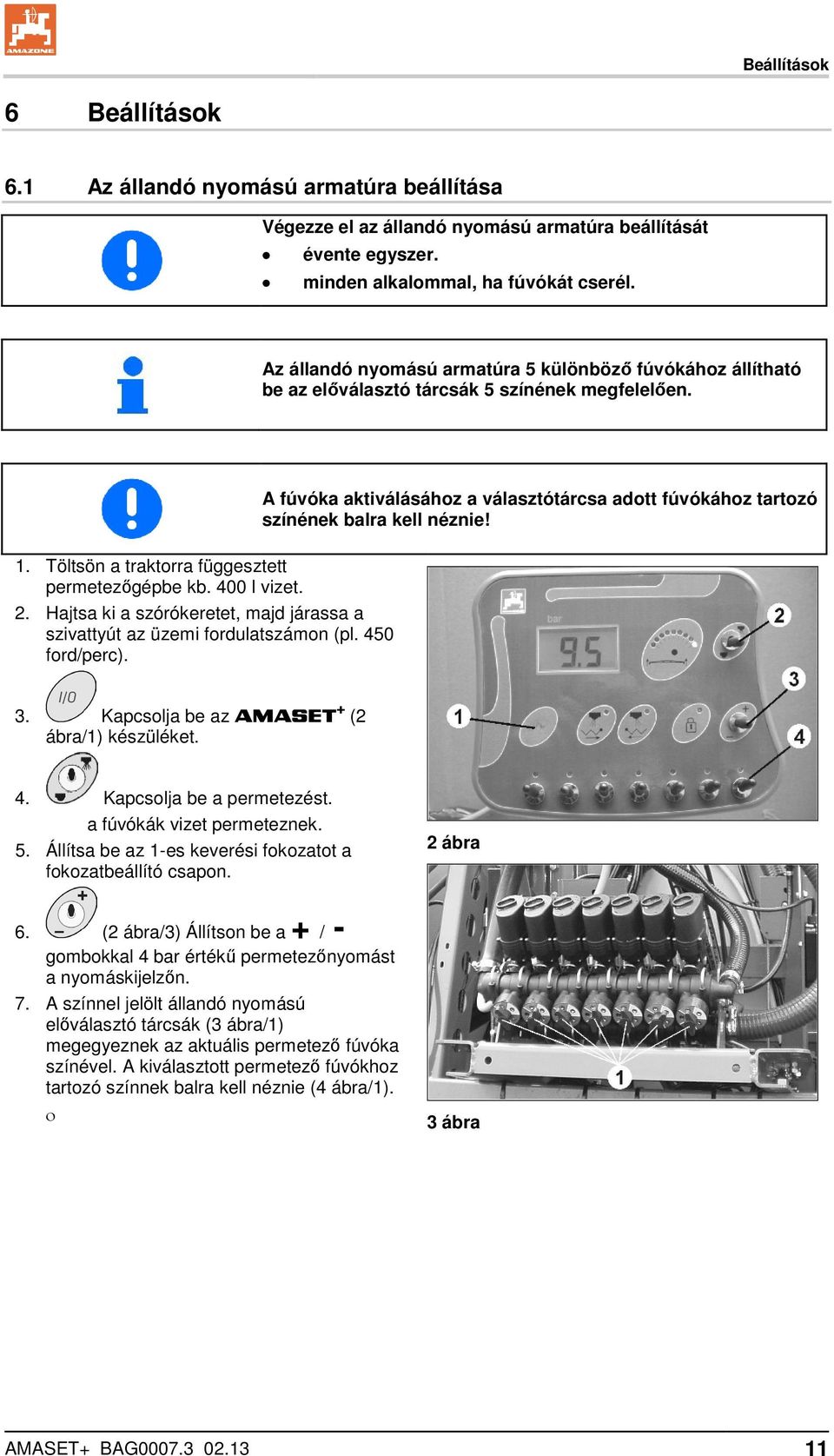 A fúvóka aktiválásához a választótárcsa adott fúvókához tartozó színének balra kell néznie! 1. Töltsön a traktorra függesztett permetezőgépbe kb. 400 l vizet. 2.