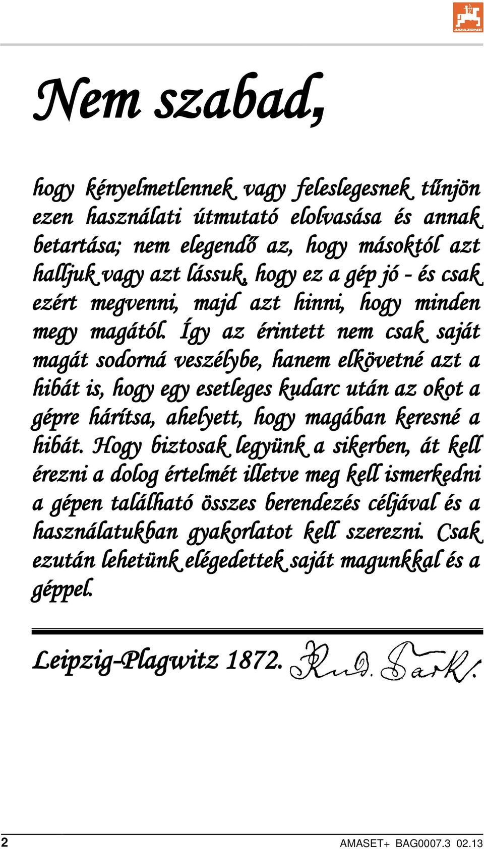 Így az érintett nem csak saját magát sodorná veszélybe, hanem elkövetné azt a hibát is, hogy egy esetleges kudarc után az okot a gépre hárítsa, ahelyett, hogy magában keresné a hibát.