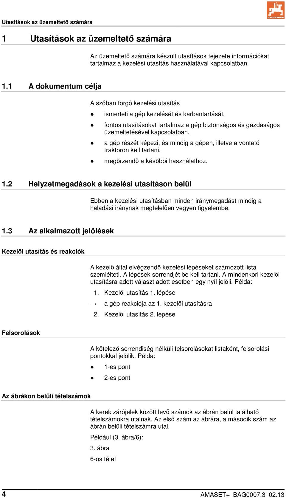 megőrzendő a későbbi használathoz. 1.2 Helyzetmegadások a kezelési utasításon belül Ebben a kezelési utasításban minden iránymegadást mindig a haladási iránynak megfelelően vegyen figyelembe. 1.3 Az alkalmazott jelölések Kezelői utasítás és reakciók A kezelő által elvégzendő kezelési lépéseket számozott lista szemlélteti.