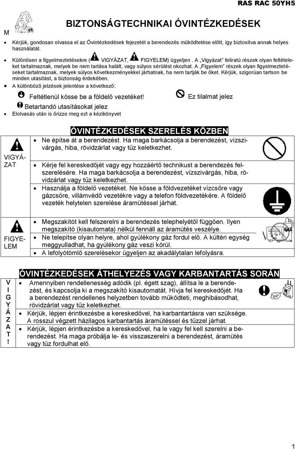 A Figyelem részek olyan figyelmeztetéseket tartalmaznak, melyek súlyos következményekkel járhatnak, ha nem tartják be őket. Kérjük, szigorúan tartson be minden utasítást, a biztonság érdekében.