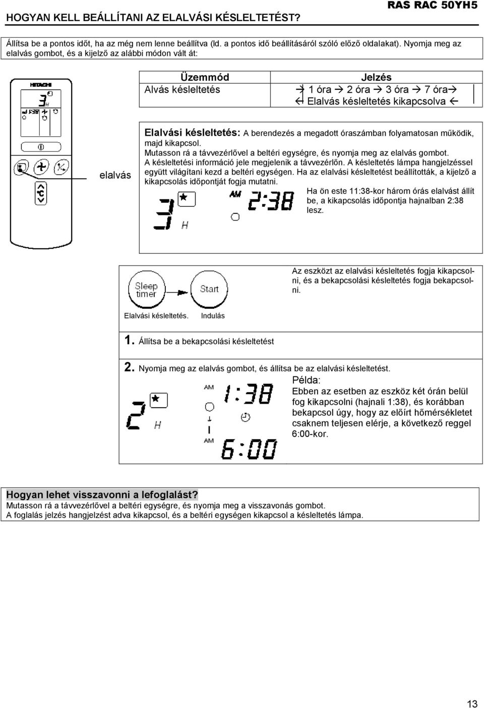 a megadott óraszámban folyamatosan működik, majd kikapcsol. Mutasson rá a távvezérlővel a beltéri egységre, és nyomja meg az elalvás gombot. A késleltetési információ jele megjelenik a távvezérlőn.