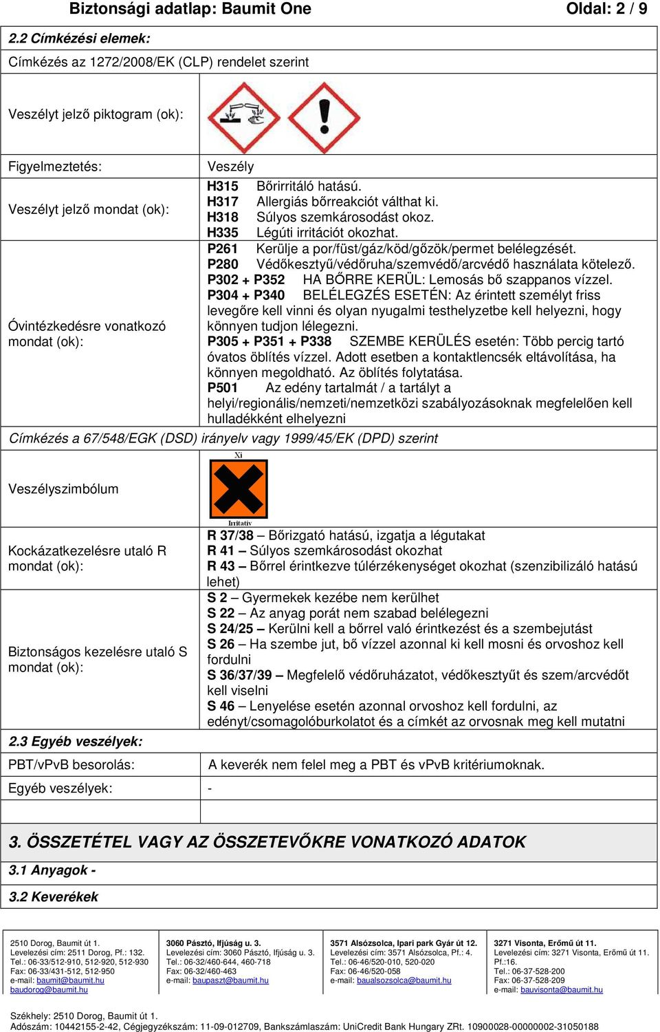 Bőrirritáló hatású. H317 Allergiás bőrreakciót válthat ki. H318 Súlyos szemkárosodást okoz. H335 Légúti irritációt okozhat. P261 Kerülje a por/füst/gáz/köd/gőzök/permet belélegzését.