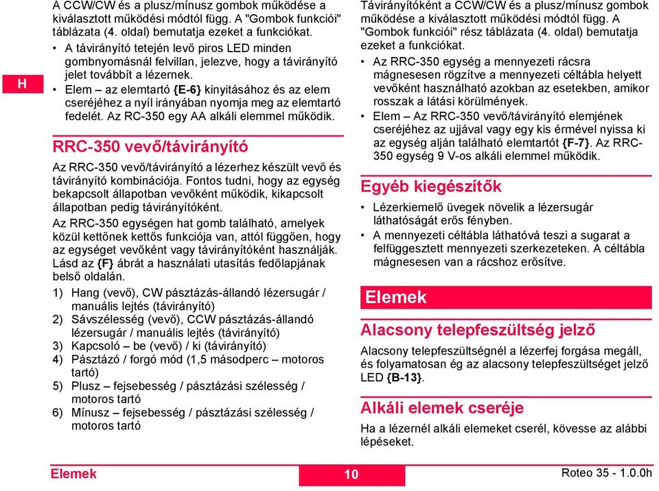 Elem az elemtartó {E-6} kinyitásához és az elem cseréjéhez a nyíl irányában nyomja meg az elemtartó fedelét. Az RC-350 egy AA alkáli elemmel működik.