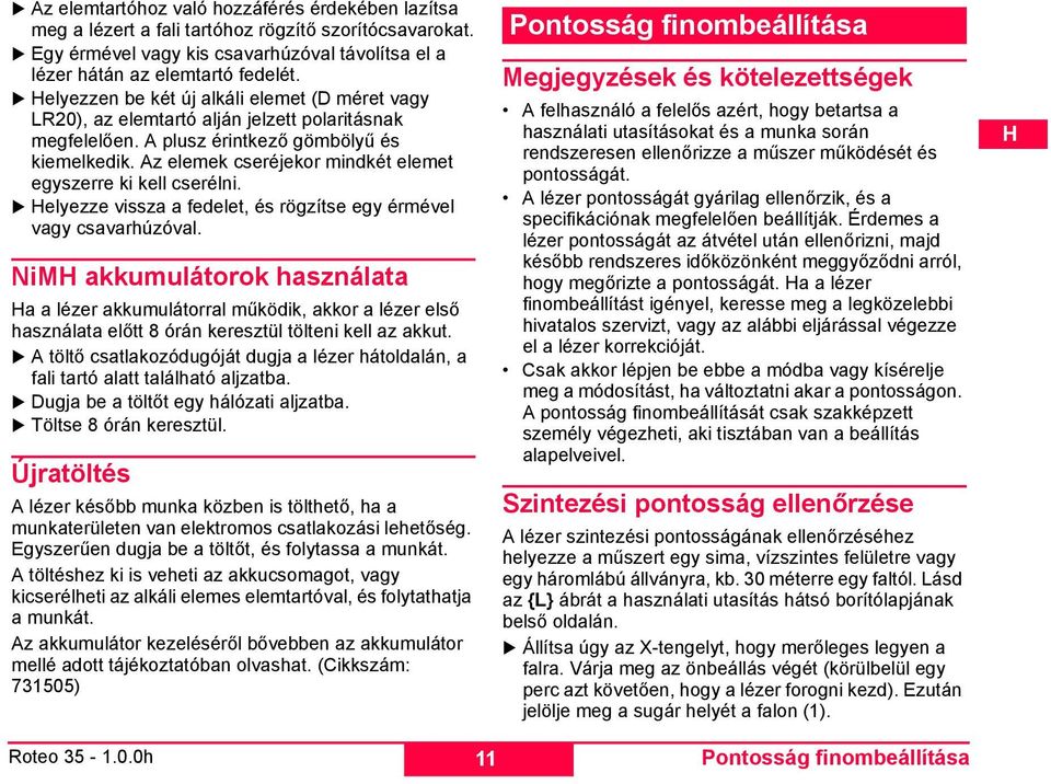 Az elemek cseréjekor mindkét elemet egyszerre ki kell cserélni. elyezze vissza a fedelet, és rögzítse egy érmével vagy csavarhúzóval.