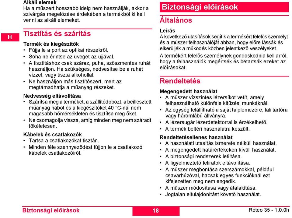 a szükséges, nedvesítse be a ruhát vízzel, vagy tiszta alkohollal. Ne használjon más tisztítószert, mert az megtámadhatja a műanyag részeket.