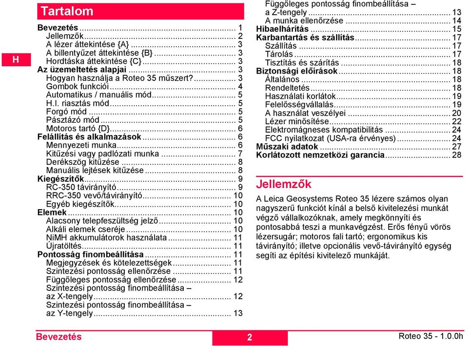 .. 6 Kitűzési vagy padlózati munka... 7 Derékszög kitűzése... 8 Manuális lejtések kitűzése... 8 Kiegészítők... 9 RC-350 távirányító... 9 RRC-350 vevő/távirányító... 10 Egyéb kiegészítők... 10 Elemek.