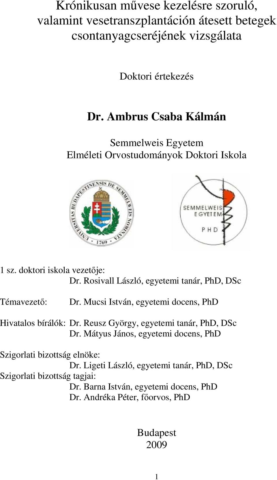 Rosivall László, egyetemi tanár, PhD, DSc Témavezetı: Dr. Mucsi István, egyetemi docens, PhD Hivatalos bírálók: Dr. Reusz György, egyetemi tanár, PhD, DSc Dr.