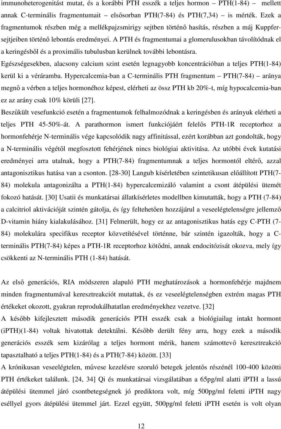 A PTH és fragmentumai a glomerulusokban távolítódnak el a keringésbıl és a proximális tubulusban kerülnek további lebontásra.