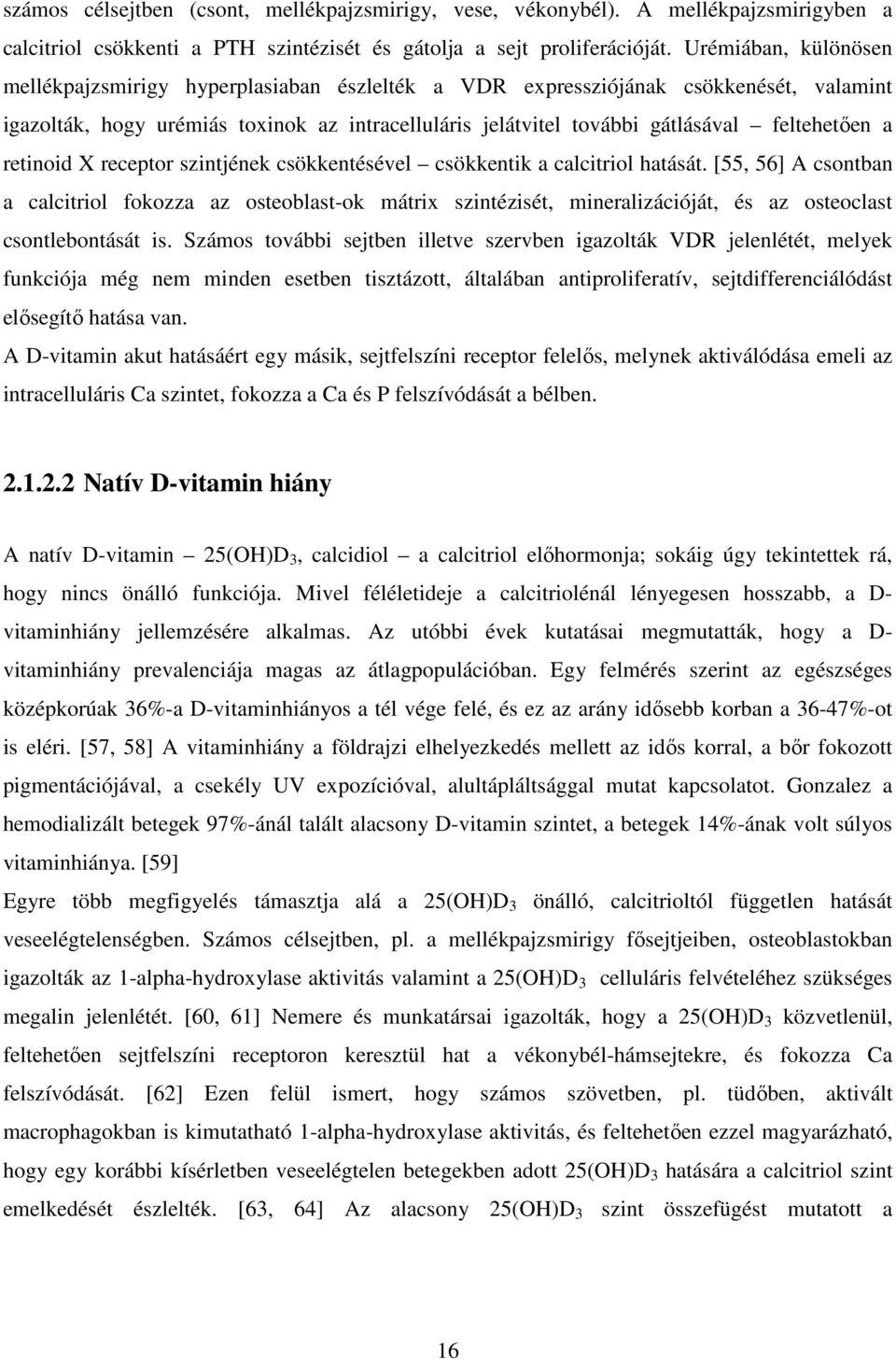 feltehetıen a retinoid X receptor szintjének csökkentésével csökkentik a calcitriol hatását.