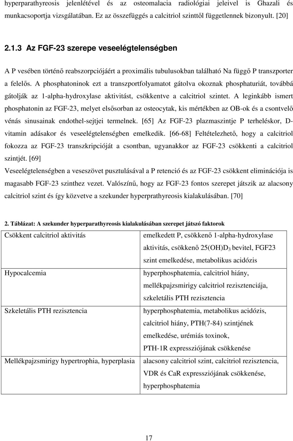 A phosphatoninok ezt a transzportfolyamatot gátolva okoznak phosphaturiát, továbbá gátolják az 1-alpha-hydroxylase aktivitást, csökkentve a calcitriol szintet.