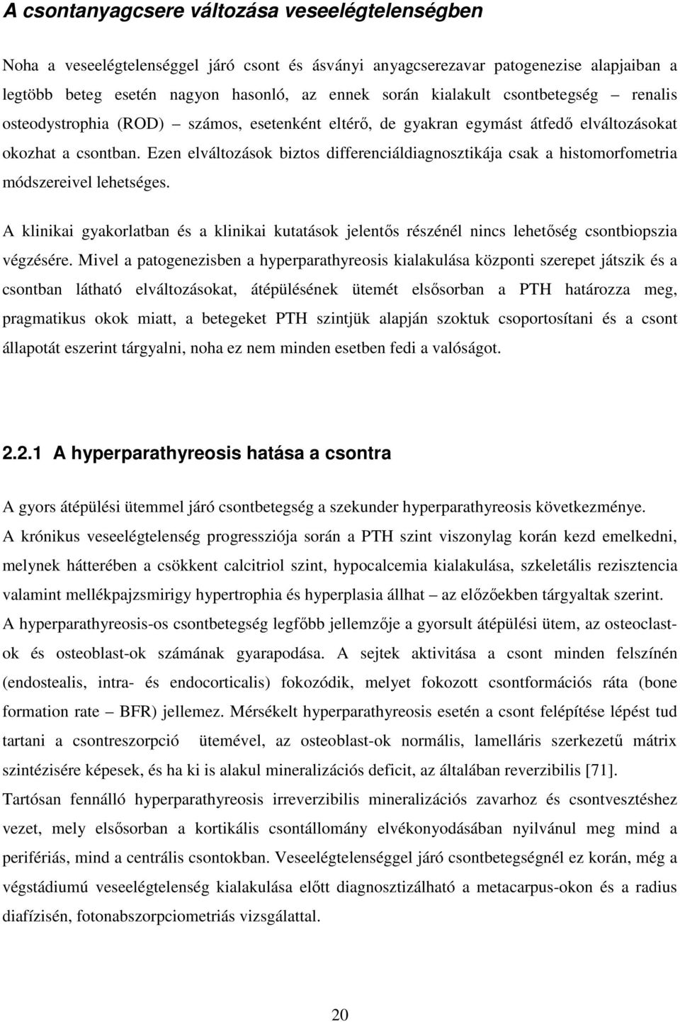 Ezen elváltozások biztos differenciáldiagnosztikája csak a histomorfometria módszereivel lehetséges.