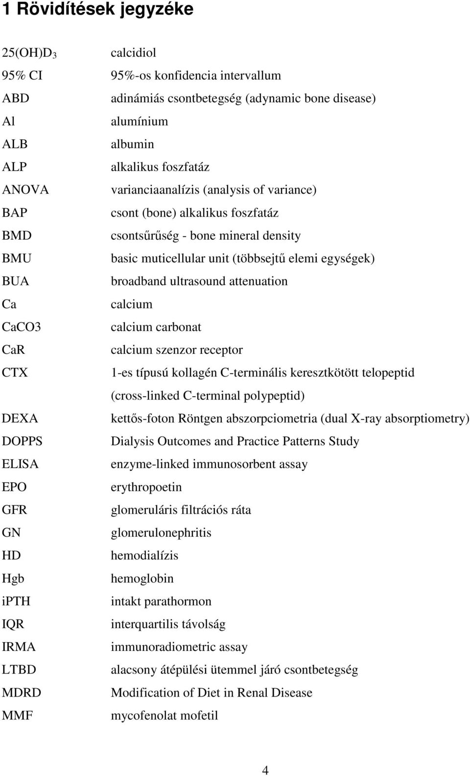 attenuation Ca calcium CaCO3 calcium carbonat CaR calcium szenzor receptor CTX 1-es típusú kollagén C-terminális keresztkötött telopeptid (cross-linked C-terminal polypeptid) DEXA kettıs-foton