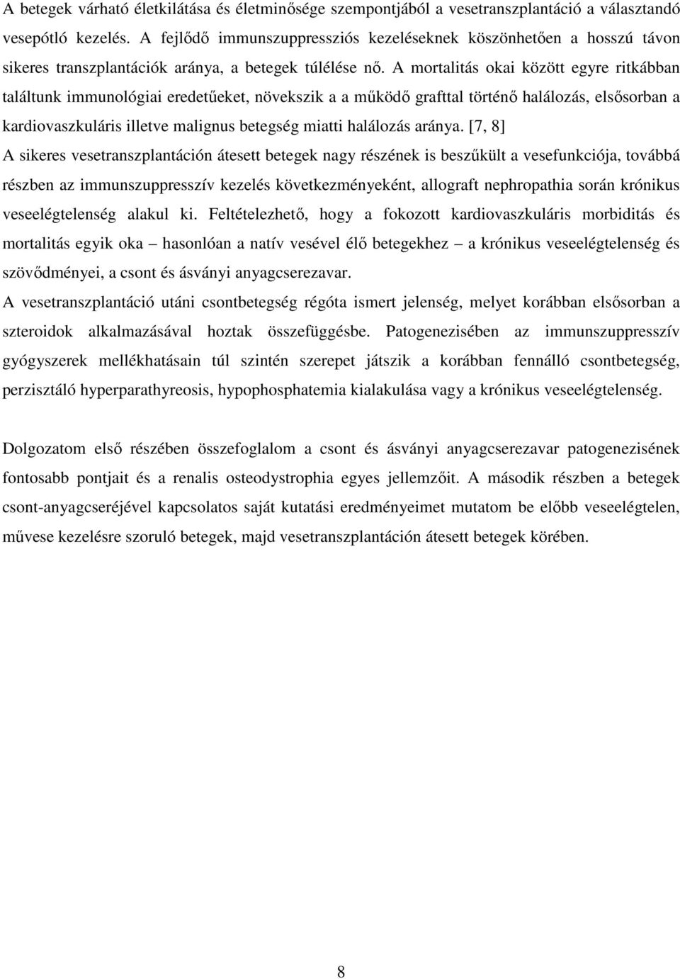 A mortalitás okai között egyre ritkábban találtunk immunológiai eredetőeket, növekszik a a mőködı grafttal történı halálozás, elsısorban a kardiovaszkuláris illetve malignus betegség miatti halálozás