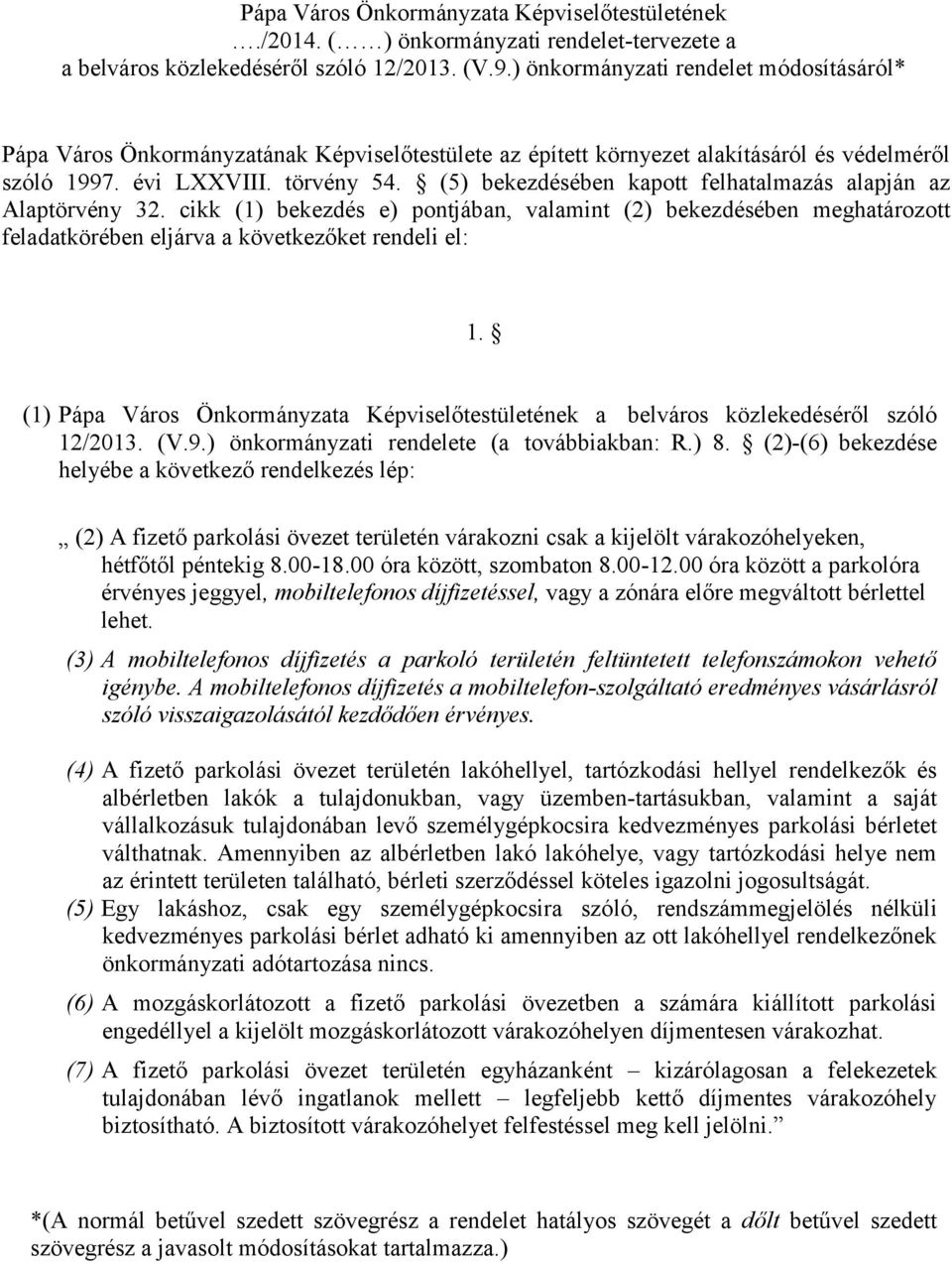 (5) bekezdésében kapott felhatalmazás alapján az Alaptörvény 32. cikk (1) bekezdés e) pontjában, valamint (2) bekezdésében meghatározott feladatkörében eljárva a következőket rendeli el: 1.
