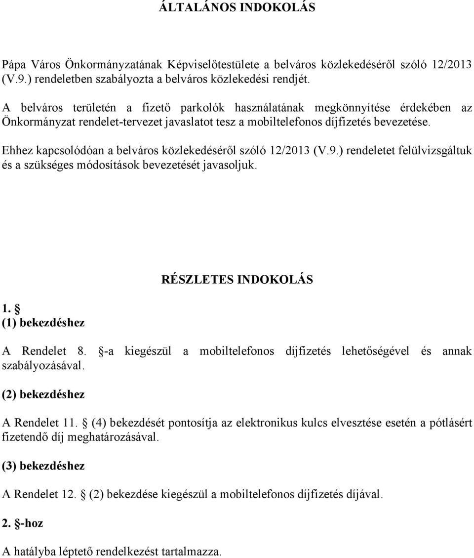 Ehhez kapcsolódóan a belváros közlekedéséről szóló 12/2013 (V.9.) rendeletet felülvizsgáltuk és a szükséges módosítások bevezetését javasoljuk. 1. (1) bekezdéshez RÉSZLETES INDOKOLÁS A Rendelet 8.