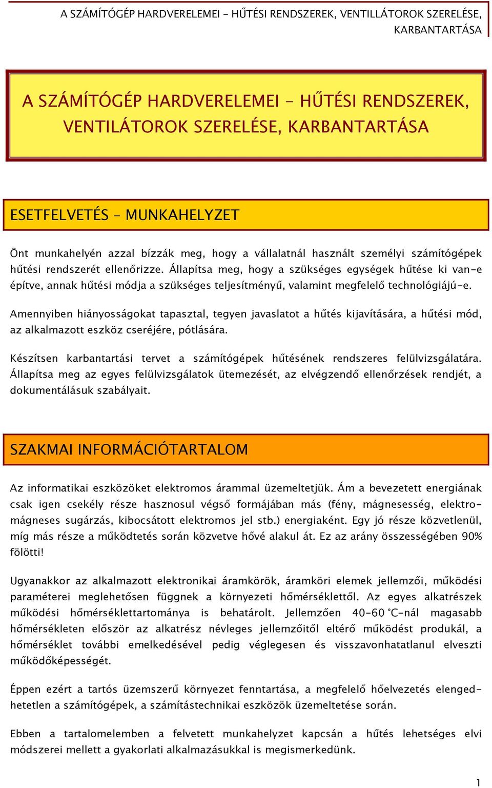 Amennyiben hiányossáőokat tapasztal, teőyen javaslatot a hűtés kijavítására, a hűtési mód, az alkalmazott eszköz cseréjére, pótlására.