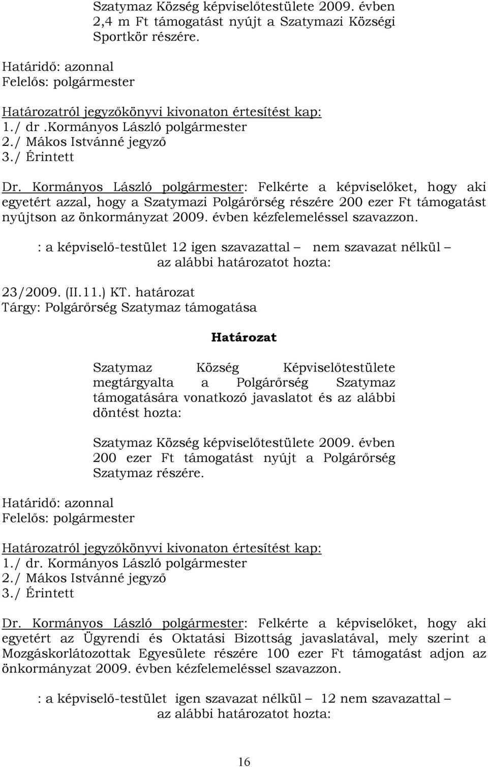 Kormányos László polgármester: Felkérte a képviselőket, hogy aki egyetért azzal, hogy a Szatymazi Polgárőrség részére 200 ezer Ft támogatást nyújtson az önkormányzat 2009.