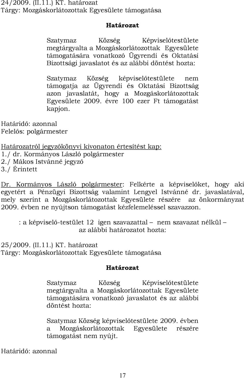 támogatására vonatkozó Ügyrendi és Oktatási Bizottsági javaslatot és az alábbi döntést hozta: Szatymaz Község képviselőtestülete nem támogatja az Ügyrendi és Oktatási Bizottság azon javaslatát, hogy