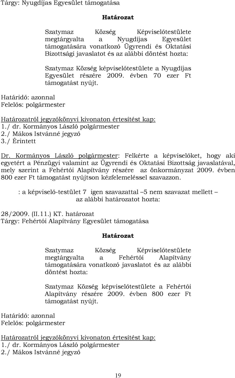 Határozatról jegyzőkönyvi kivonaton értesítést kap: 1./ dr. Kormányos László polgármester 2./ Mákos Istvánné jegyző 3./ Érintett Dr.