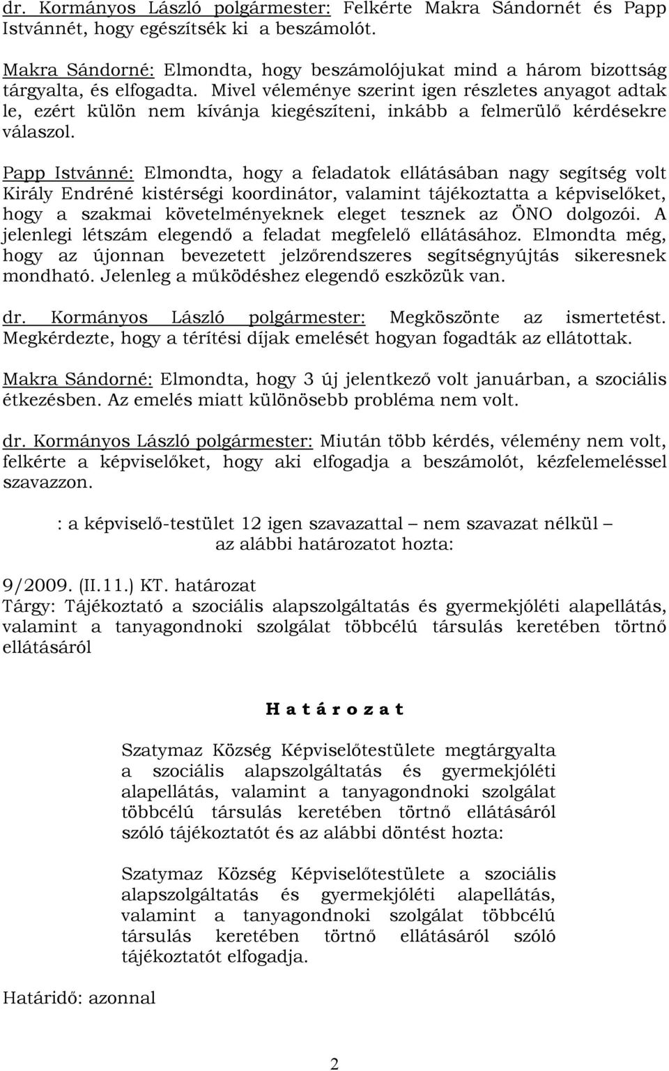 Mivel véleménye szerint igen részletes anyagot adtak le, ezért külön nem kívánja kiegészíteni, inkább a felmerülő kérdésekre válaszol.