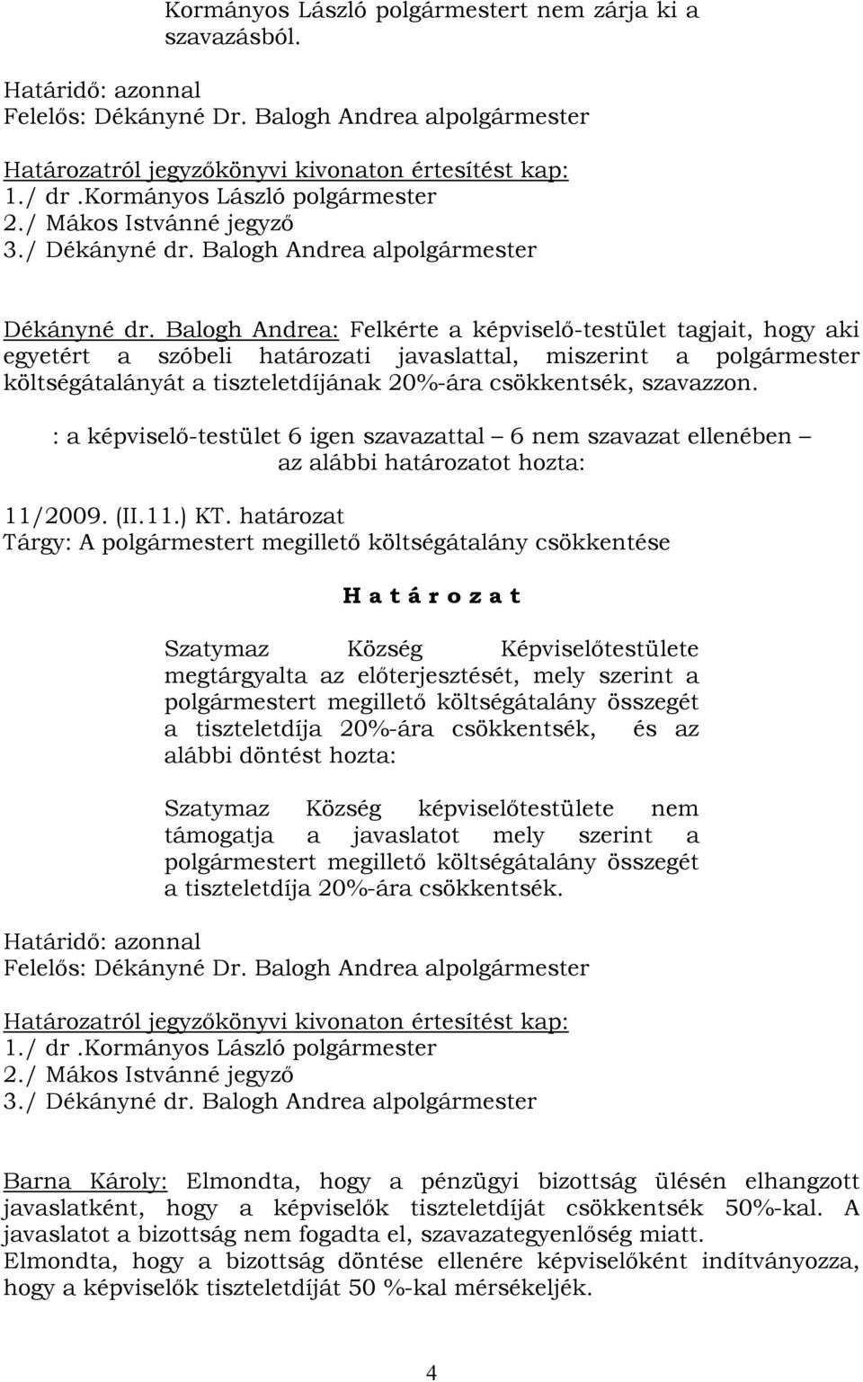 Balogh Andrea: Felkérte a képviselő-testület tagjait, hogy aki egyetért a szóbeli határozati javaslattal, miszerint a polgármester költségátalányát a tiszteletdíjának 20%-ára csökkentsék, szavazzon.