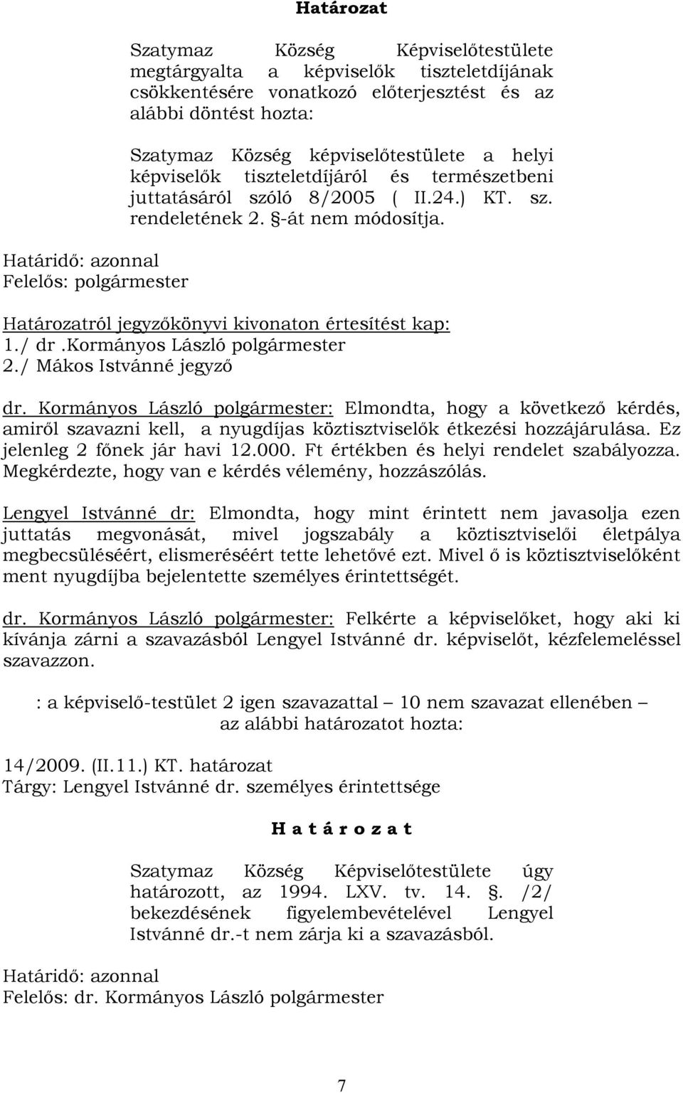 Határozatról jegyzőkönyvi kivonaton értesítést kap: 1./ dr.kormányos László polgármester 2./ Mákos Istvánné jegyző dr.