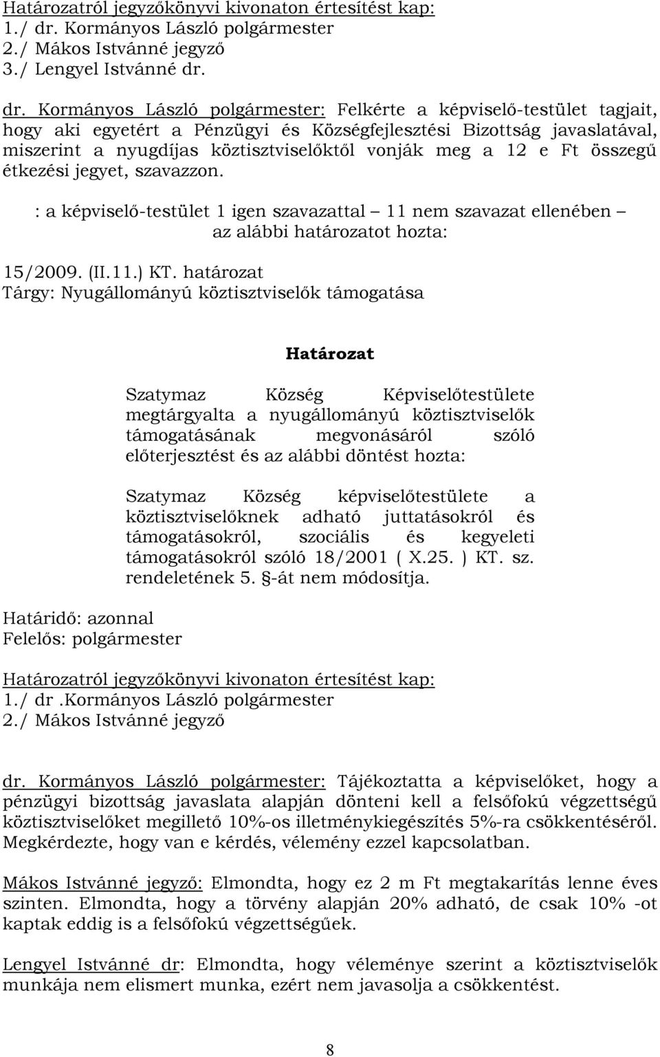 dr. Kormányos László polgármester: Felkérte a képviselő-testület tagjait, hogy aki egyetért a Pénzügyi és Községfejlesztési Bizottság javaslatával, miszerint a nyugdíjas köztisztviselőktől vonják meg