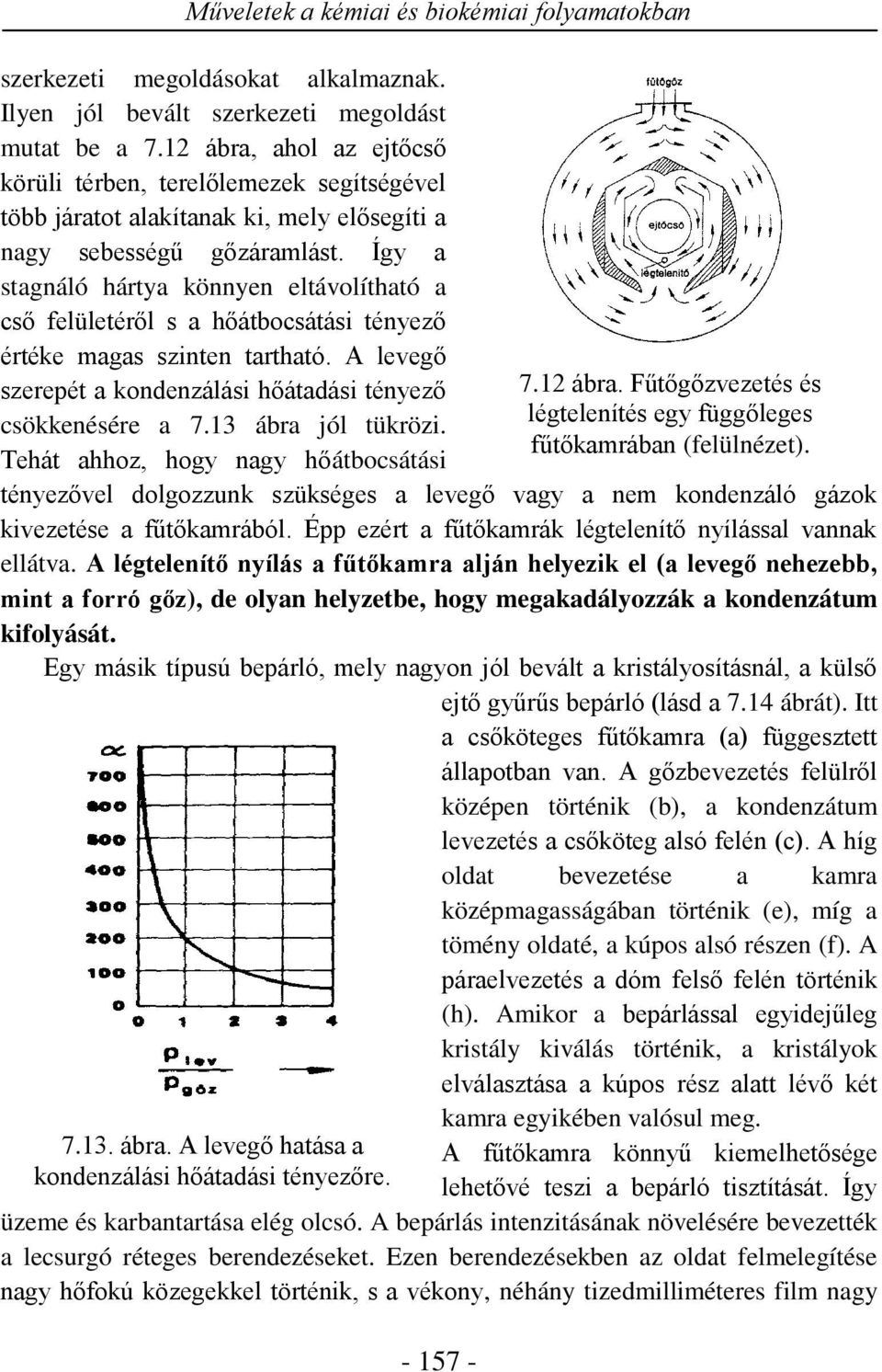 Íy a stanáló hártya önnyen eltávolítható a ső felületéről s a hőátbosátás tényező értée maas sznten tartható. A leveő szereét a ondenzálás hőátadás tényező söenésére a 7.3 ábra jól türöz.