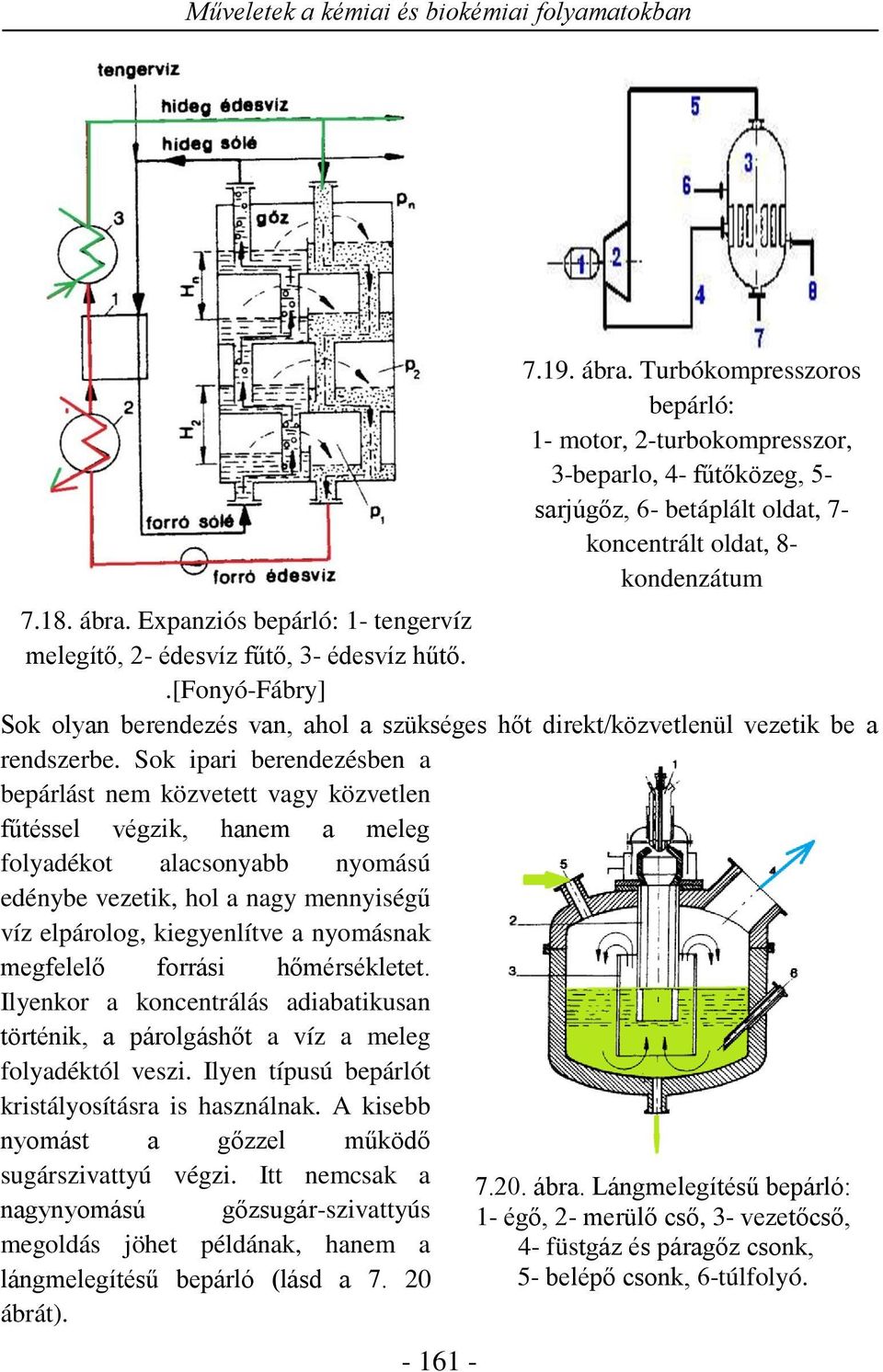 So ar berendezésben a beárlást nem özvetett vay özvetlen fűtéssel véz, hanem a mele folyadéot alasonyabb nyomású edénybe vezet, hol a nay mennyséű víz elárolo, eyenlítve a nyomásna mefelelő forrás