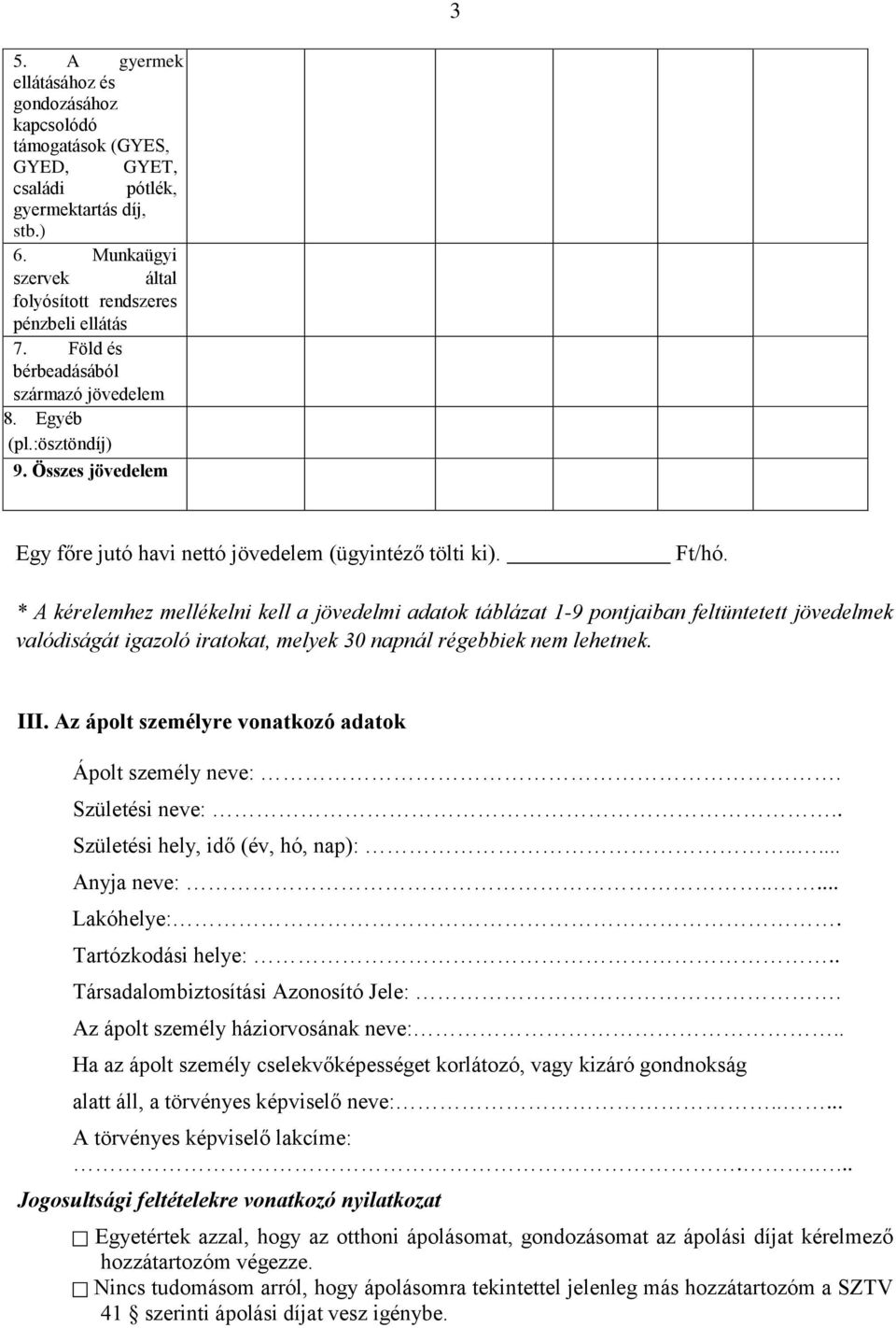 * A kérelemhez mellékelni kell a jövedelmi adatok táblázat 1-9 pontjaiban feltüntetett jövedelmek valódiságát igazoló iratokat, melyek 30 napnál régebbiek nem lehetnek. III.