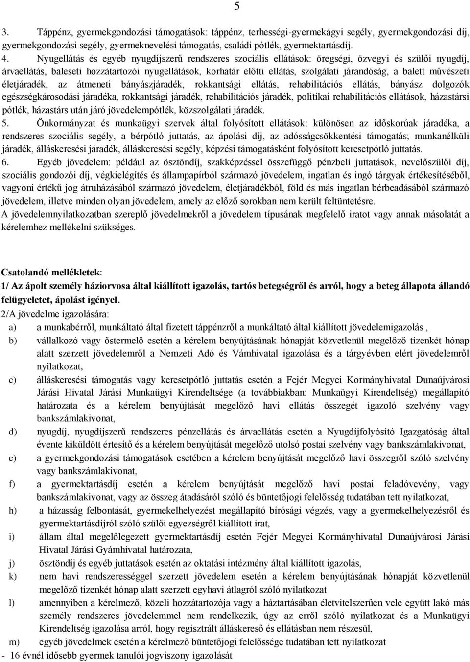 járandóság, a balett művészeti életjáradék, az átmeneti bányászjáradék, rokkantsági ellátás, rehabilitációs ellátás, bányász dolgozók egészségkárosodási járadéka, rokkantsági járadék, rehabilitációs