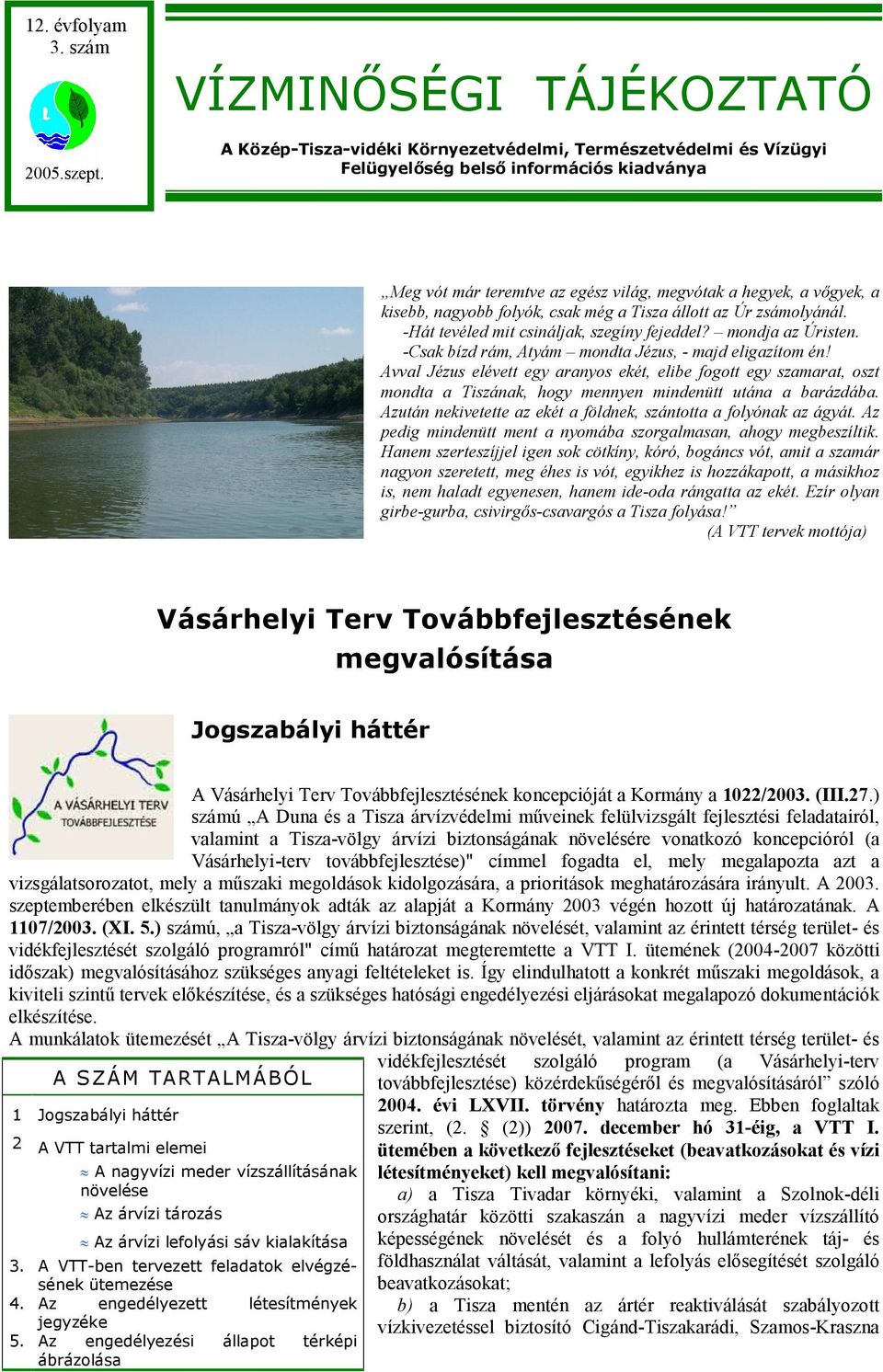 kisebb, nagyobb folyók, csak még a Tisza állott az Úr zsámolyánál. -Hát tevéled mit csináljak, szegíny fejeddel? mondja az Úristen. -Csak bízd rám, Atyám mondta Jézus, - majd eligazítom én!