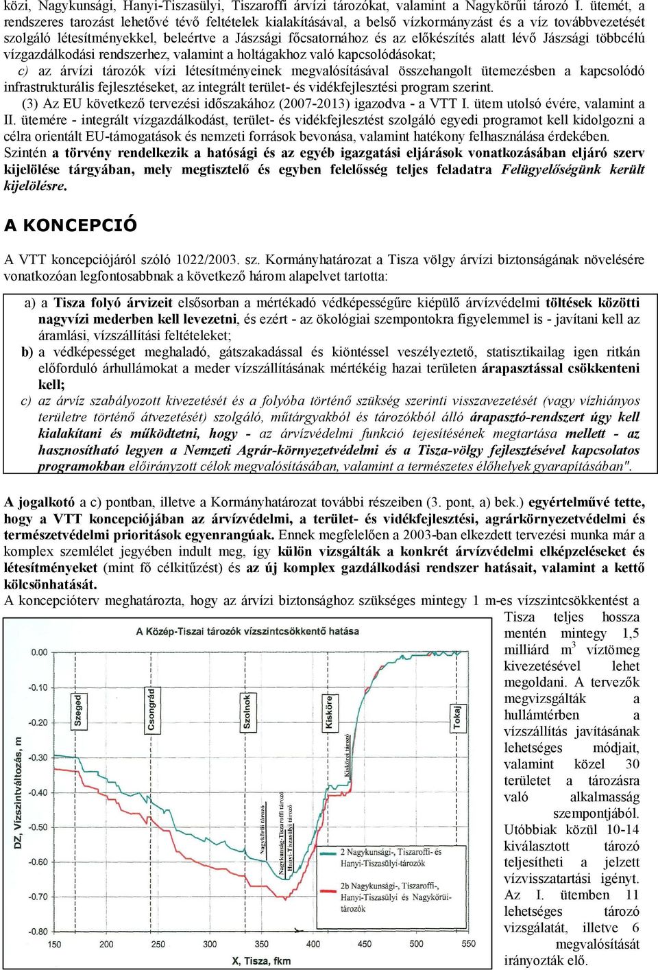 alatt lévő Jászsági többcélú vízgazdálkodási rendszerhez, valamint a holtágakhoz való kapcsolódásokat; c) az árvízi tározók vízi létesítményeinek megvalósításával összehangolt ütemezésben a