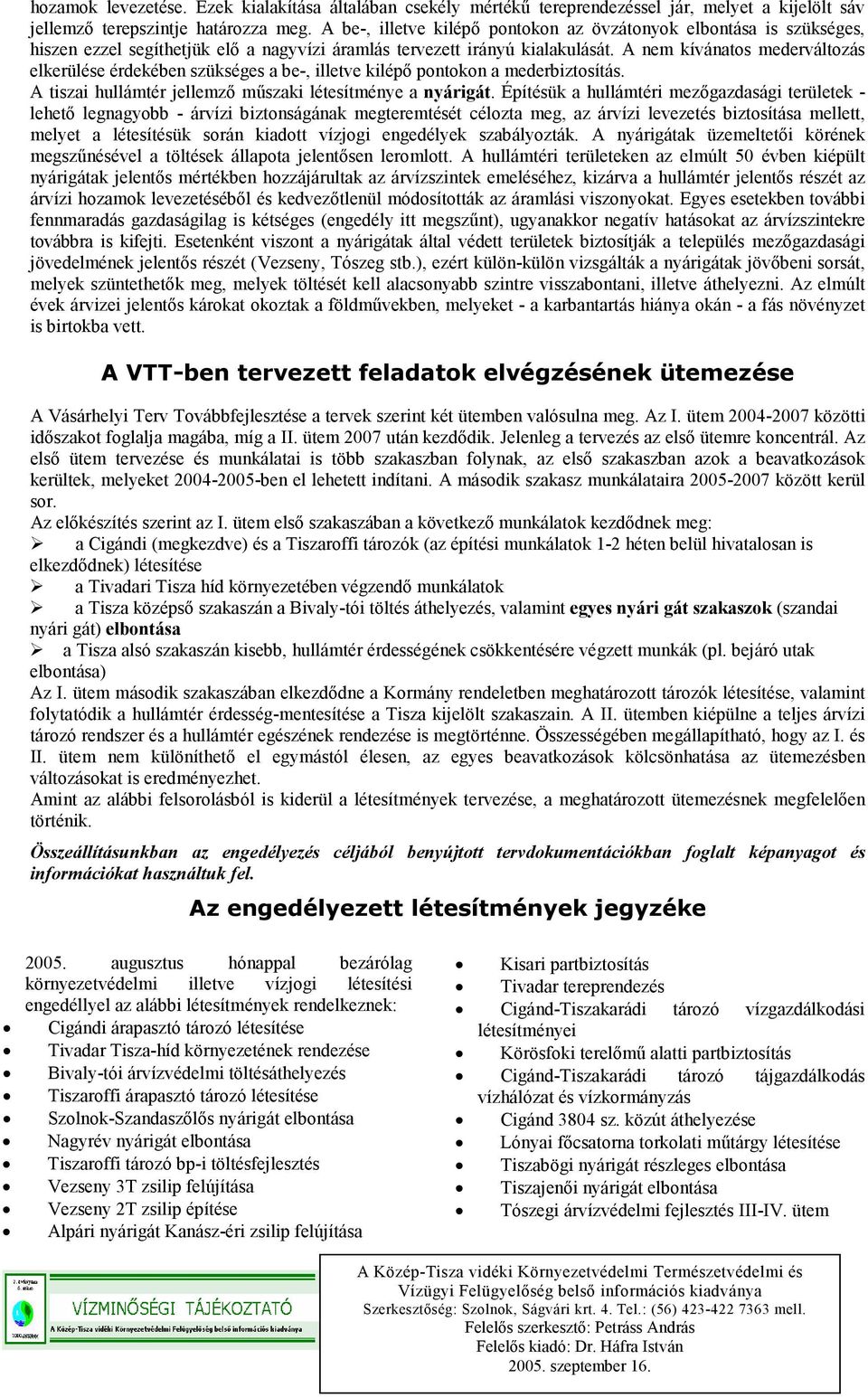 A nem kívánatos mederváltozás elkerülése érdekében szükséges a be-, illetve kilépő pontokon a mederbiztosítás. A tiszai hullámtér jellemző műszaki létesítménye a nyárigát.