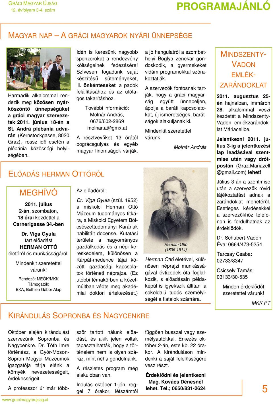 július 2-án, szombaton, 18 órai kezdettel a Carnerigasse 34.-ben Dr. Viga Gyula tart előadást HERMAN OTTÓ életéről és munkásságáról. Mindenkit szeretettel várunk!