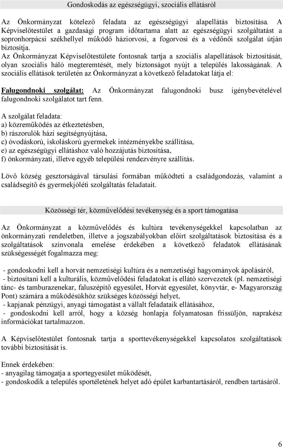 Az Önkormányzat Képviselőtestülete fontosnak tartja a szociális alapellátások biztosítását, olyan szociális háló megteremtését, mely biztonságot nyújt a település lakosságának.