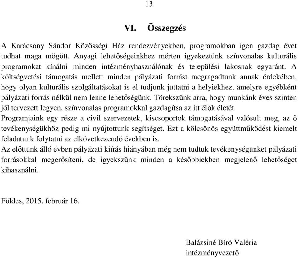 A költségvetési támogatás mellett minden pályázati forrást megragadtunk annak érdekében, hogy olyan kulturális szolgáltatásokat is el tudjunk juttatni a helyiekhez, amelyre egyébként pályázati forrás