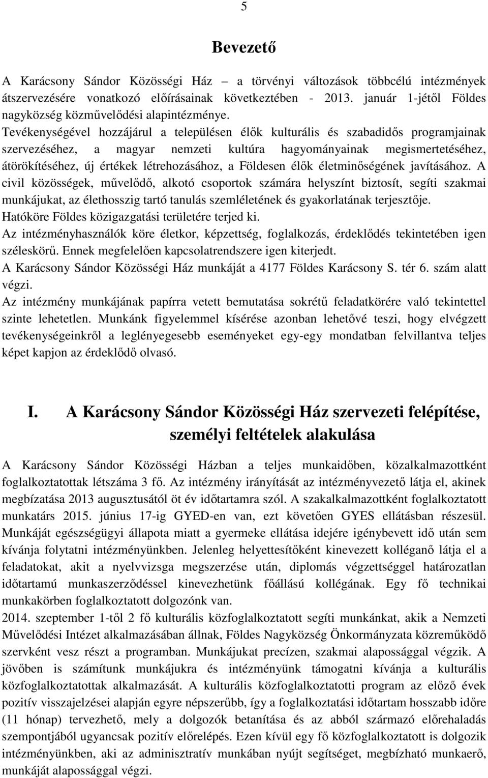 Tevékenységével hozzájárul a településen élők kulturális és szabadidős programjainak szervezéséhez, a magyar nemzeti kultúra hagyományainak megismertetéséhez, átörökítéséhez, új értékek