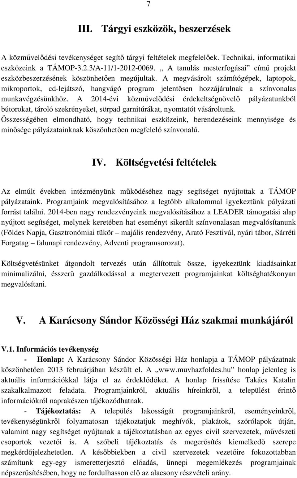 A megvásárolt számítógépek, laptopok, mikroportok, cd-lejátszó, hangvágó program jelentősen hozzájárulnak a színvonalas munkavégzésünkhöz.